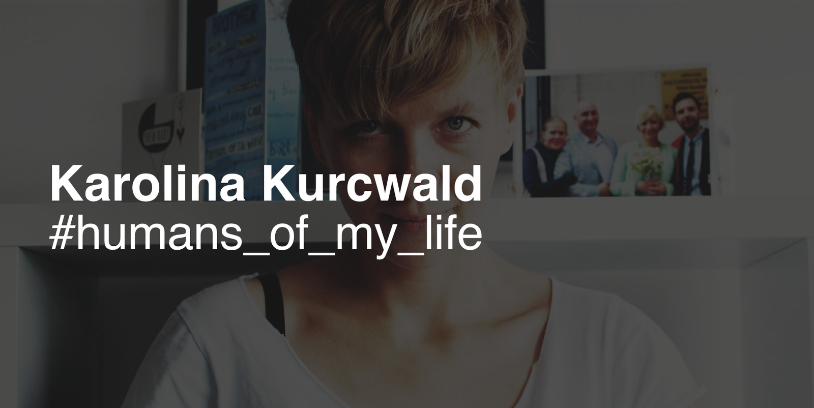 Karolina Kurcwald: #humans_of_my_life_24