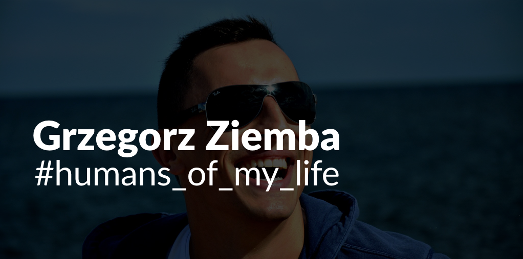 Grzegorz Ziemba: #humans_of_my_life_33